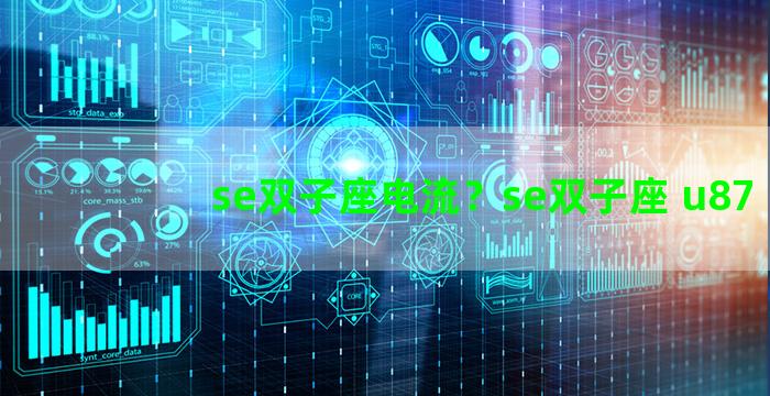 se双子座电流？se双子座 u87